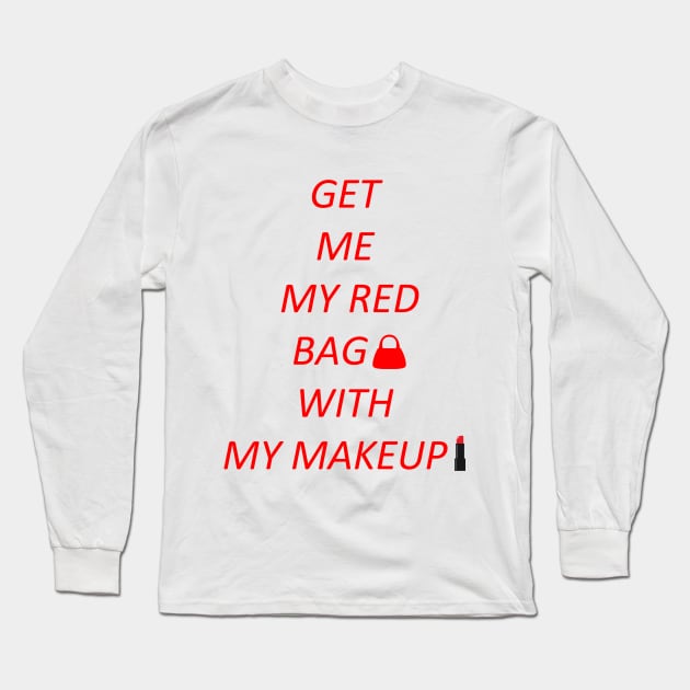 Get me my red bag with my makeup Long Sleeve T-Shirt by PRINT-LAND